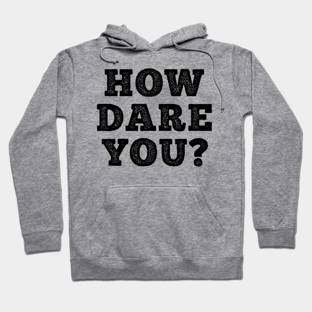 HOW DARE YOU? Hoodie by giovanniiiii